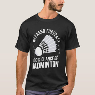 Badminton Player Weekend Forecast 100 Chance Of Ba T-Shirt