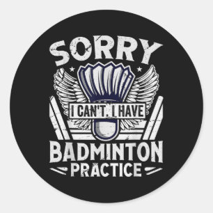Badminton Practice - Sorry I Cant Classic Round Sticker