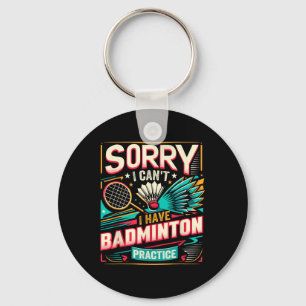 Badminton Practice - Sorry I Cant  Key Ring