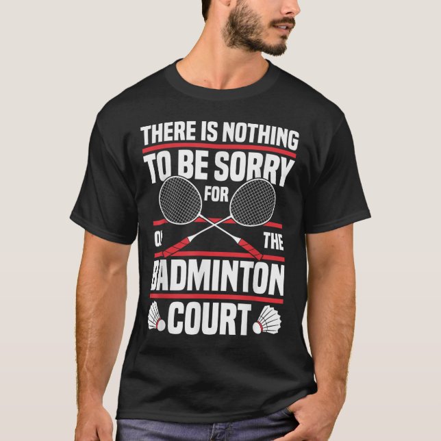 Badminton Racket Be Sorry Shuttle Badminton Player T-Shirt (Front)