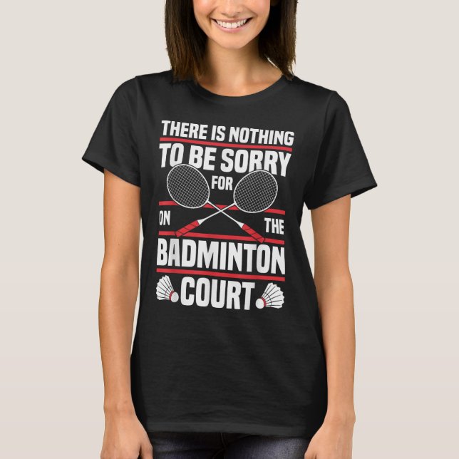 Badminton Racket Be Sorry Shuttle Badminton Player T-Shirt (Front)