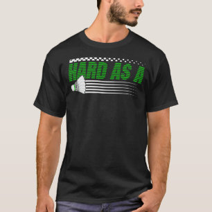 Badminton Racket Hard As A Shuttlecock  Battledore T-Shirt