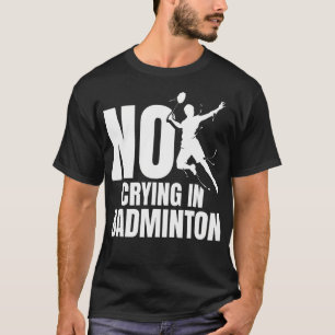 Badminton Racket No Crying Shuttlecock Player Badm T-Shirt