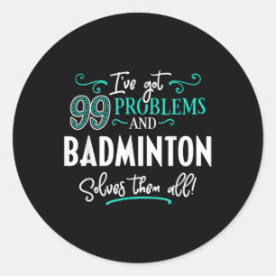 Badminton Shirt Gift - Badminton Solves Them All!  Classic Round Sticker