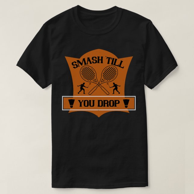Badminton Smash till you drop T-Shirt (Design Front)