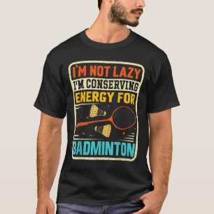 Badminton Teenager - Not Lazy Conserving Energy T-Shirt