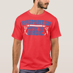 Badminton Watch the Birdie T-Shirt