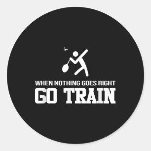 Badminton - When Nothing Goes Right - Go Train  Classic Round Sticker