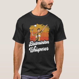 Badminton Whisperer Match Player Team T-Shirt