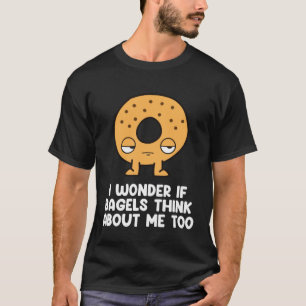 Bagels Think About Me Too Bagel Breakfast Brunch B T-Shirt