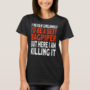 Bagpipe I never dreamed I'd be a Bagpiper T-Shirt