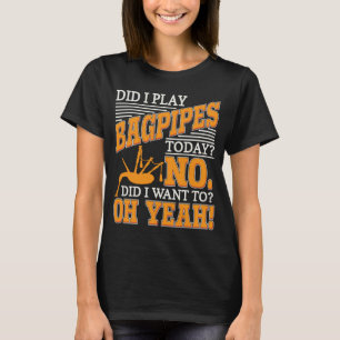 Bagpipe Player Did I Play Bagpipes Today Bagpiper T-Shirt