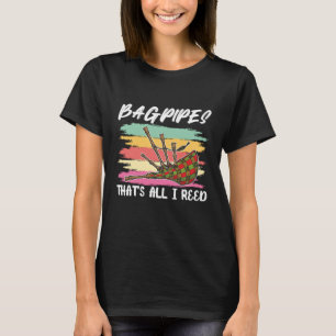 Bagpipes Thats All I Reed Scottish Music And Bagpi T-Shirt