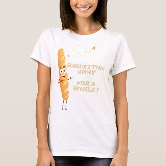 Baguetting Away For A While T-Shirt (Front)