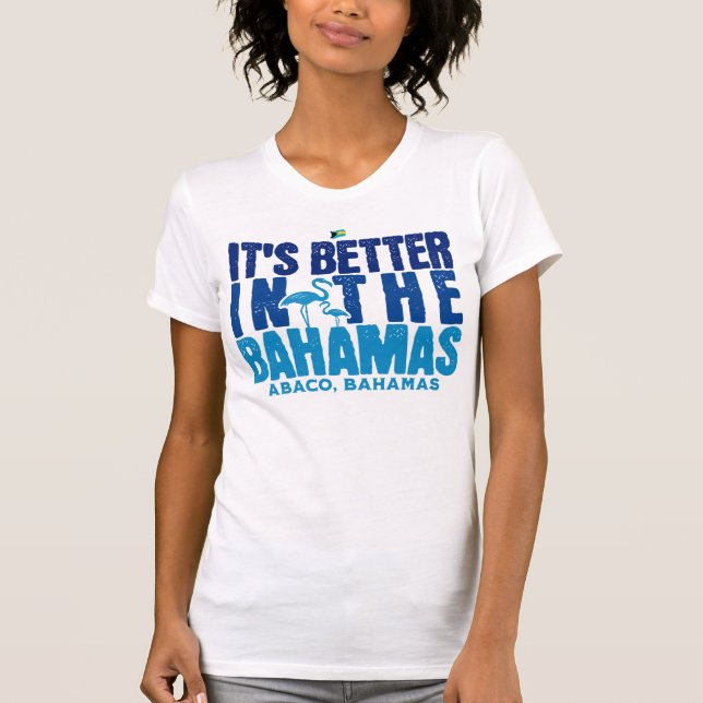 Bahamas Souvenir Gift : Abaco Bahamas It's Better T-Shirt (Front)