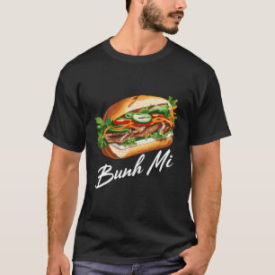 Bahn Mi For Bahn Mi Lover Sandwich Lover Vietnames T-Shirt
