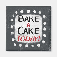 Bake A Cake Today Refrigerator Magnet