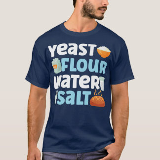 Bake Baking Bread Flour Yeast Flour Water Salt  T-Shirt