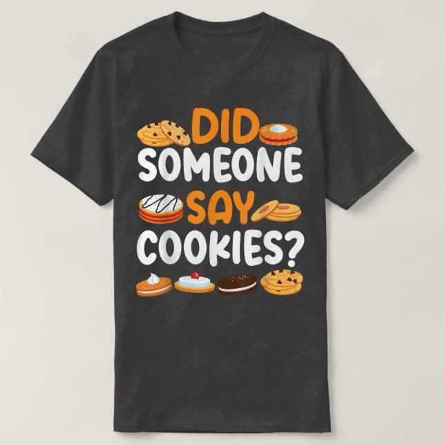 Bake Baking Cookie Did Someone Say Cookies  T-Shirt (Design Front)