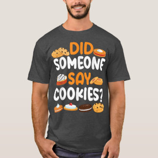 Bake Baking Cookie Did Someone Say Cookies  T-Shirt