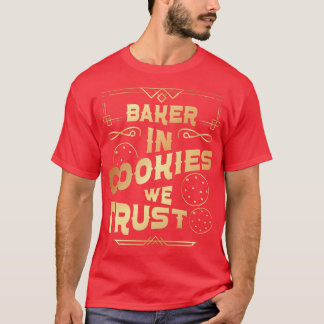Bake Baking Cookie In Cookies We Trust T-Shirt