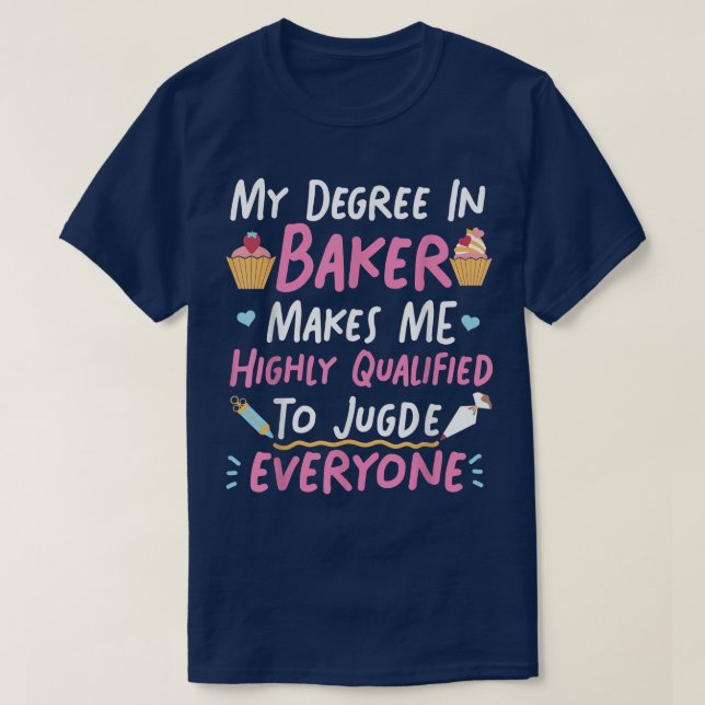 Bake Baking Cupcake My Degree In Baker Makes Me Hi T-Shirt (Design Front)