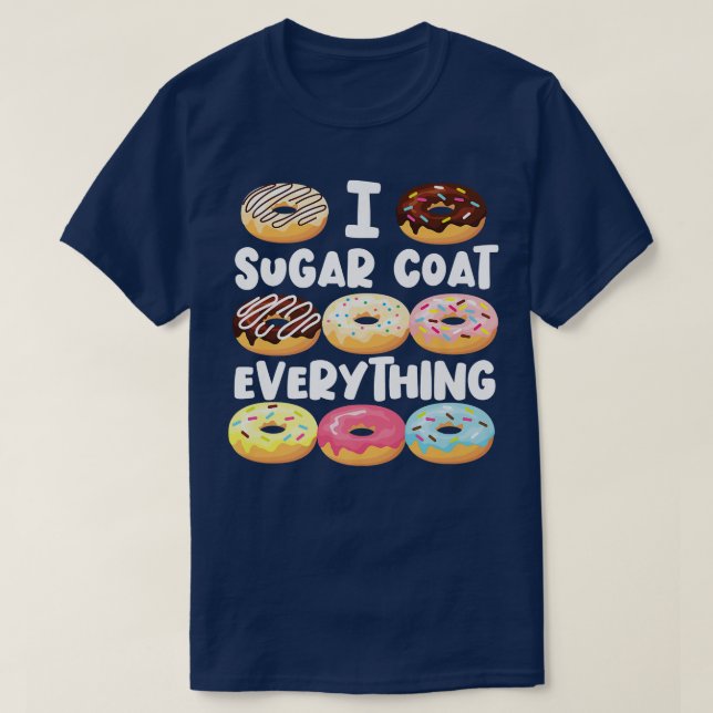 Bake Baking Doughnut I Sugar Coat Everything  T-Shirt (Design Front)