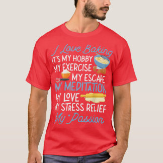 Bake Baking I Love Baking It'S My Hobby My Eercise T-Shirt