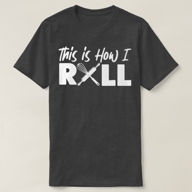 Bake Baking This Is How I Roll  T-Shirt (Design Front)