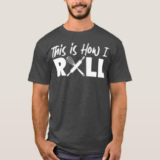 Bake Baking This Is How I Roll T-Shirt