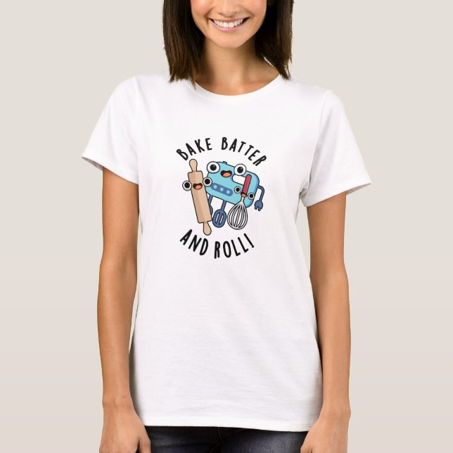 Bake Batter And Roll Funny Baking Pun  T-Shirt (Front)