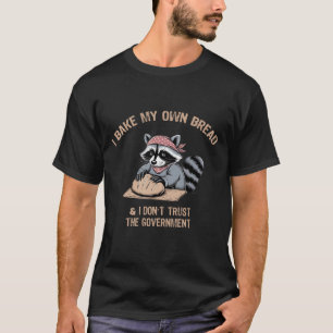 Bake Bread and Don’t Trust the Government Funny T- T-Shirt
