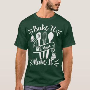 Bake It Till You Make It - Bakery Pastry Chef Baki T-Shirt