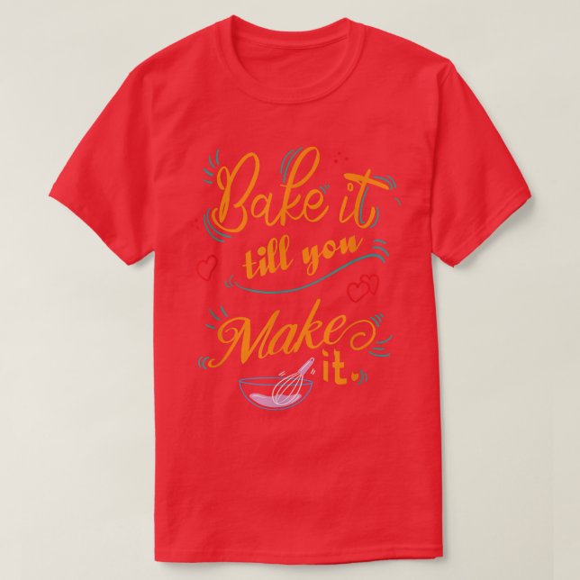 Bake it till you make it Funny Baking  T-Shirt (Design Front)