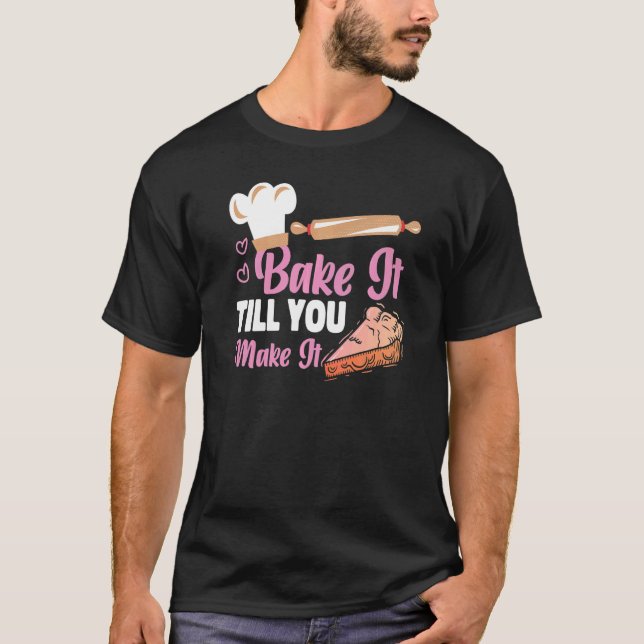 Bake It Till You Make It T-Shirt (Front)