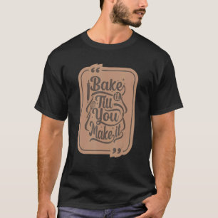 Bake It Until You Make Cake Pastry Chef And Baker T-Shirt