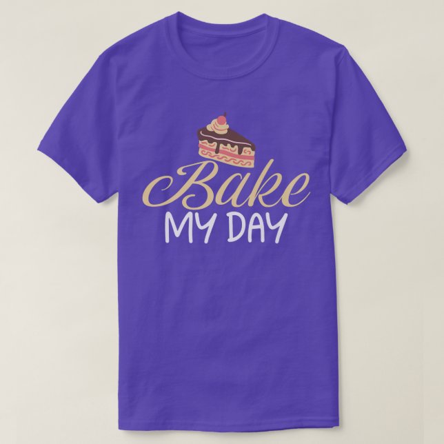 Bake my Day Cooking Baking Baker  T-Shirt (Design Front)