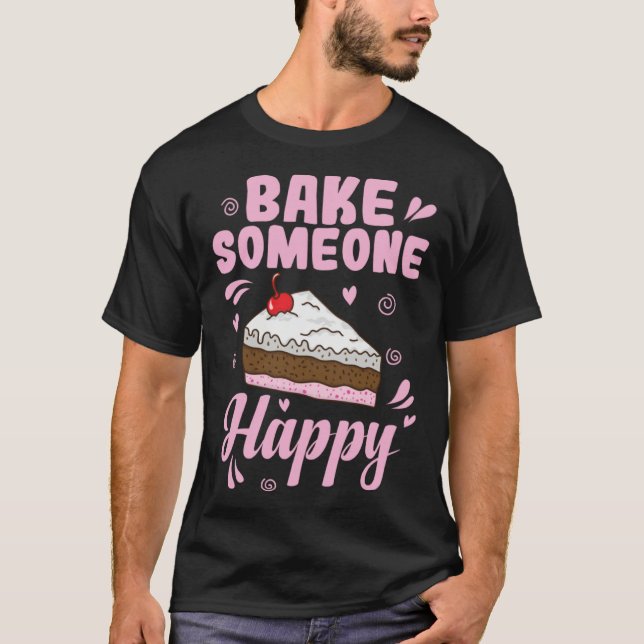 Bake someone Happy Cake Confectionery T-Shirt (Front)