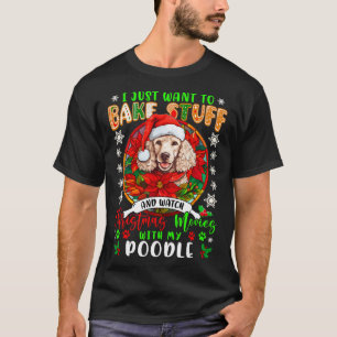 Bake Stuff And Watch Xmas Movies With My Poodle Lo T-Shirt