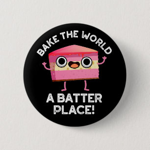 Bake The World A Batter Place Cake Pun Dark BG 6 Cm Round Badge