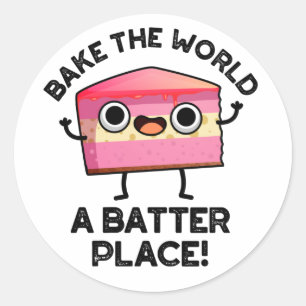 Bake The World A Batter Place Funny Cake Pun  Classic Round Sticker