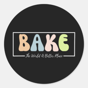 Bake The World A Better Place Baker   Classic Round Sticker