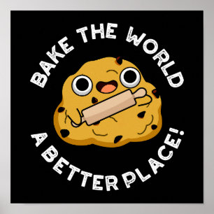 Bake The World A Better Place Baking Pun Dark BG Poster