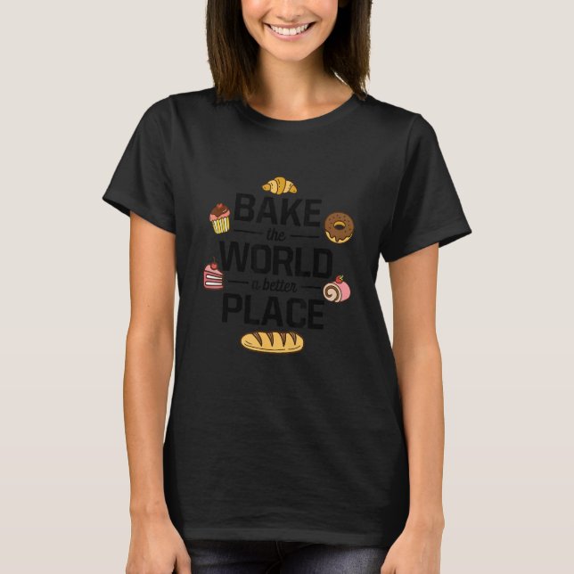 Bake The World A Better Place Cake Baking Biscuit  T-Shirt (Front)
