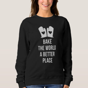 Bake The World A Better Place Cooking And Grill Sweatshirt