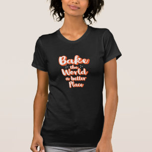 Bake the world a better place T-Shirt