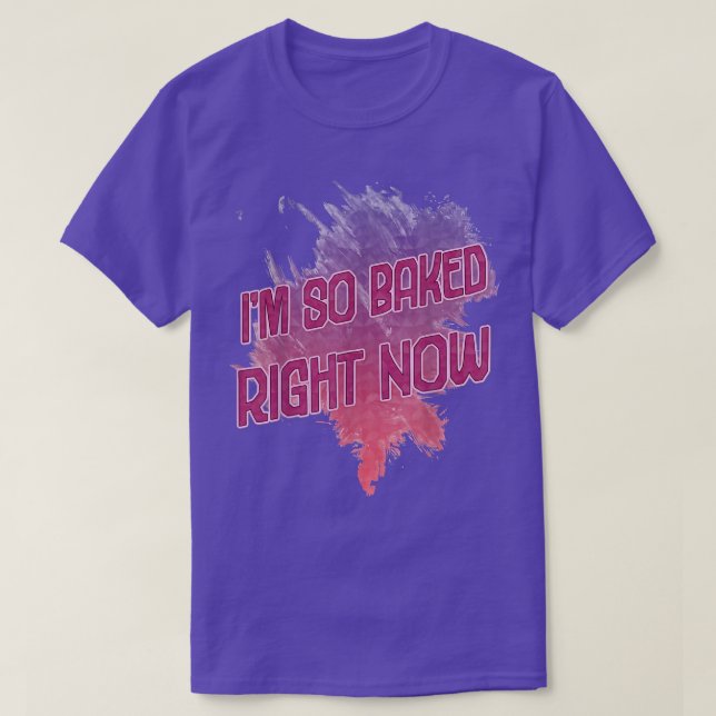 Baked Right Now  T-Shirt (Design Front)