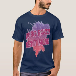 Baked Right Now T-Shirt