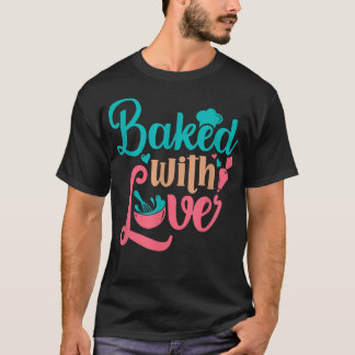 Baked With Love Bakers Baking Pastry Chef Bakery O T-Shirt