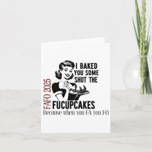 Baked You Some Shut The Fucupcakes Fafo 2025 Card
